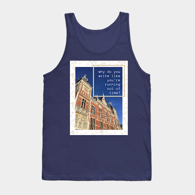Why do you write like you're running out of time? Tank Top by blablagnes